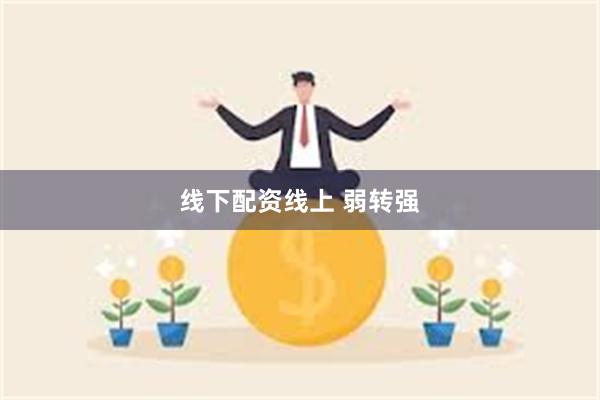 线下配资线上 弱转强